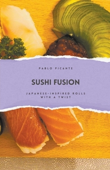 Sushi Fusion: Japanese-Inspired Rolls with a Twist