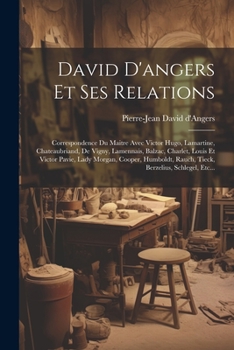 Paperback David D'angers Et Ses Relations: Correspondence Du Maitre Avec Victor Hugo, Lamartine, Chateaubriand, De Vigny, Lamennais, Balzac, Charlet, Louis Et V [French] Book