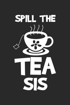 Spill The Tea Sis: Gift for Tea Drinker Dot Grid Notebook 6x9 Inches - 120 dotted pages for notes, drawings, formulas | Organizer writing book planner diary