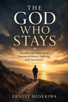 The God Who Stays: Finding God’s Presence in Seasons of Silence, Suffering, and Uncertainty
