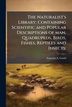 The Naturalist's Library: Containing Scientific And Popular Descriptions Of Man, Quadrupeds, Birds, Fishes, Reptiles And Insects