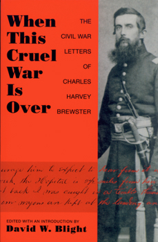 Paperback When This Cruel War Is Over: The Civil War Letters of Charles Harvey Brewster Book