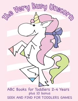 Paperback The Very Busy Unicorn ABC Books for Toddlers 2-4 Years plus 10 Bonus Seek and Find for Toddlers Games: ABC Books for Toddlers 2-4 Years Preschoolers a Book