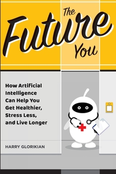 Paperback The Future You: How Artificial Intelligence Can Help You Get Healthier, Stress Less, and Live Longer Book