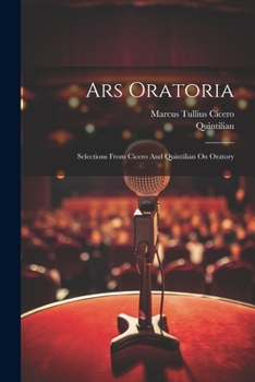 Paperback Ars Oratoria: Selections From Cicero And Quintilian On Oratory Book