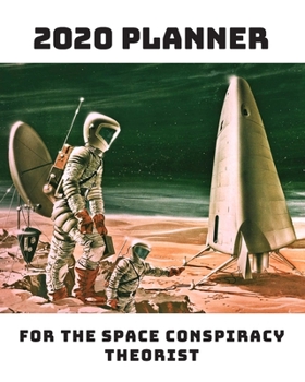 Paperback 2020 Planner: For The Space Conspiracy Theorist: Monthly & Weekly Planner With Dot Grid Pages: Perfect Gift For Astronauts, Cosmonau Book