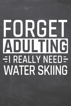 Forget Adulting I Really Need Water Skiing: Water Skiing Notebook, Planner or Journal | Size 6 x 9 | 110 Dot Grid Pages | Office Equipment, Supplies & ... Skiing Gift Idea for Christmas or Birthday