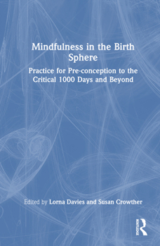 Hardcover Mindfulness in the Birth Sphere: Practice for Pre-Conception to the Critical 1000 Days and Beyond Book