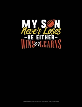 My Son Never Loses He Either Wins Or Learns: Graph Paper Notebook - 0.25 Inch (1/4") Squares