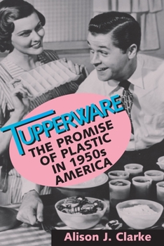 Paperback Tupperware: The Promise of Plastic in 1950s America Book