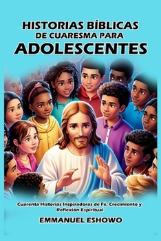 Paperback Historias Bíblicas de Cuaresma para Adolescentes: Cuarenta Historias Inspiradoras de Fe, Crecimiento y Reflexión Espiritual [Spanish] Book