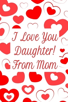 I Love You Daughter! From Mom: A Memory Journal For Late Teens to Adult Daughters with Motivational Quotes