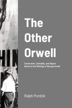 Paperback The Other Orwell: Conversion, Liminality, and Abject Desire in the Writings of George Orwell Book