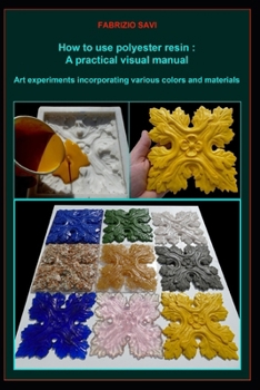 Paperback How to use polyester resin: A practical visual manual: Art experiments incorporating various colors and materials Book