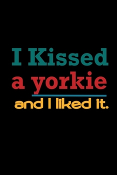 I Kissed A Yorkie And I Liked It.: Food Journal | Track Your Meals | Eat Clean And Fit | Breakfast Lunch Diner Snacks | Time Items Serving Cals Sugar ... | 110  Pages | 6 X 9 In | 15.24 X 22.86 Cm