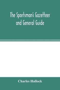 Paperback The sportsman's gazetteer and general guide. The game animals, birds and fishes of North America: their habits and various methods of capture. Copious Book