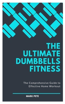 Paperback The Ultimate Dumbbells Fitness: The Comprehensive Guide to Effective Home Workout Book