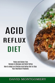 Paperback Acid Reflux Diet: How to Adopt an Effettive Acid Reflux Diet to Stop Your Heartburn Problems (Paleo and Gluten-free Recipes to Manage an Book