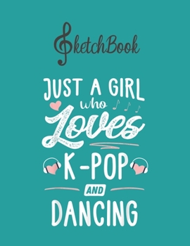 Paperback SketchBook: Just A Girl Who Loves Kpop And Dancing Gift Women Blank Kpop Sketchbook for Girls Teens Kids Journal College Marble Si Book