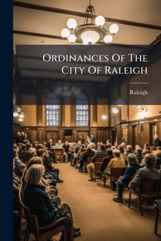 Ordinances Of The City Of Raleigh: Revised, Codified And Indexed Under The Direction Of The Board Of Alderman...