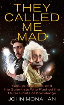 Paperback They Called Me Mad: Genius, Madness, and the Scientists Who Pushed the Outer Limits of Knowledge Book