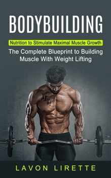 Paperback Bodybuilding: Nutrition to Stimulate Maximal Muscle Growth (The Complete Blueprint to Building Muscle With Weight Lifting) Book