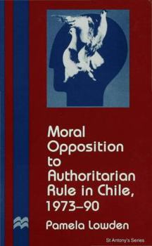 Hardcover Moral Opposition to Authoritarian Rule in Chile, 1973-90 Book