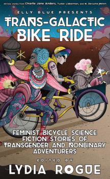 Paperback Trans-Galactic Bike Ride: Feminist Bicycle Science Fiction Stories of Transgender and Nonbinary Adventurers Book