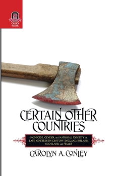 CERTAIN OTHER COUNTRIES: Homicide, Gender, and National Identity in Late Nineteenth-Century England, Ireland, Scotland, and Wales (HISTORY CRIME & CRIMINAL JUS) - Book  of the History of Crime and Criminal Justice