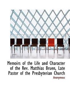 Paperback Memoirs of the Life and Character of the REV. Matthias Bruen, Late Pastor of the Presbyterian Church [Large Print] Book