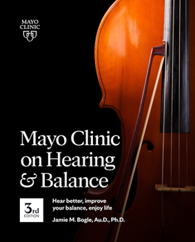 Paperback Mayo Clinic on Hearing and Balance Hear Better, Improve Your Balance and Enjoy Life, 3rd Ed.: Hear Better, Improve Your Balance, Enjoy Life Book