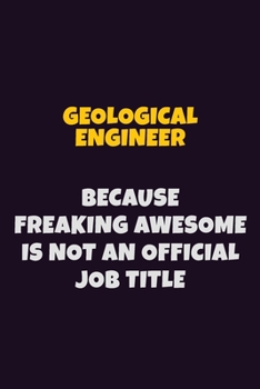 Paperback Geological Engineer, Because Freaking Awesome Is Not An Official Job Title: 6X9 Career Pride Notebook Unlined 120 pages Writing Journal Book
