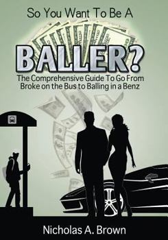 Paperback So You Want To Be A Baller?: The Comprehensive Guide To Go From Broke on the Bus to Balling in a Benz Book