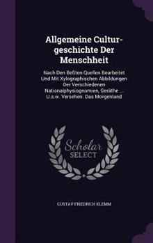 Allgemeine Cultur-Geschichte Der Menschheit: Nach Den Beten Quellen Bearbeitet Und Mit Xylographischen Abbildungen Der Verschiedenen Nationalphysiognomien, Gerathe ... U.S.W. Versehen. Das Morgenland