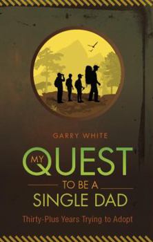 Paperback My Quest to Be a Single Dad: Thirty-Plus Years Trying to Adopt Book