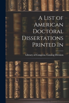 Paperback A List of American Doctoral Dissertations Printed In Book