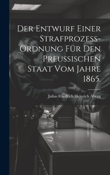 Hardcover Der Entwurf einer Strafprozess-ordnung für den Preussischen Staat vom Jahre 1865. [German] Book