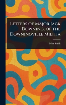 Hardcover Letters of Major Jack Downing, of the Downingville Militia Book