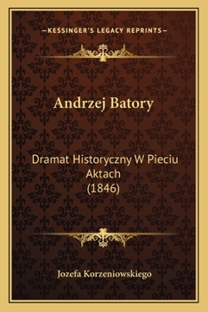 Paperback Andrzej Batory: Dramat Historyczny W Pieciu Aktach (1846) [Polish] Book