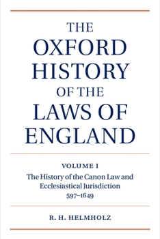 The Oxford History of the Laws of England: Volume I: The Canon Law and Ecclesiastical Jurisdiction from 597 to the 1640s - Book #1 of the Oxford History of the Laws of England