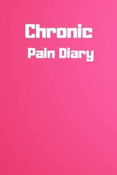 Chronic Pain Diary: Daily Assessment Pages, Treatment History, Doctors Appointments | Monitor Pain Location, Symptoms, Relief Treatment | Notebook Journal Template