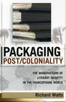 Paperback Packaging Post/Coloniality: The Manufacture of Literary Identity in the Francophone World Book