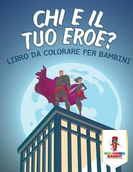 Paperback Chi È Il Tuo Eroe?: Libro Da Colorare Per Bambini [Italian] Book
