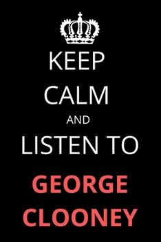 Paperback Keep Calm and Listen To George Clooney: Notebook/Journal/Diary For George Clooney Fans 6x9 Inches A5 100 Lined Pages High Quality Small and Easy To Tr Book