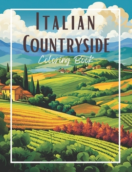 Tranquil Tuscany: An Italian Countryside Coloring Journey Charming Country Farm Italian Country Living Scenic Landscapes For Stress Reli