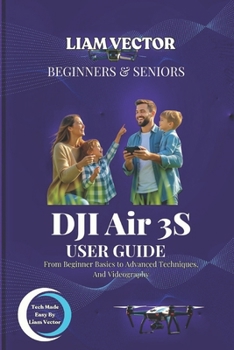 DJI Air 3S User Guide: From Beginner Basics to Advanced Techniques, And Videography
