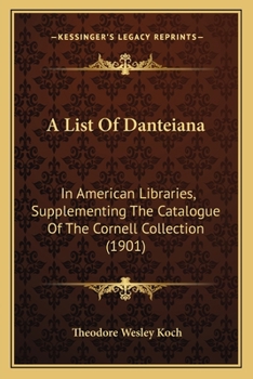 Paperback A List Of Danteiana: In American Libraries, Supplementing The Catalogue Of The Cornell Collection (1901) Book