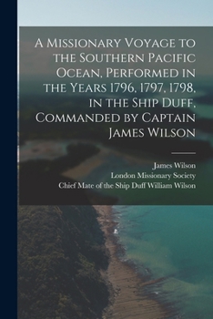 A Missionary Voyage to the Southern Pacific Ocean, Performed in the Years 1796, 1797, 1798, in the Ship Duff, Commanded by Captain James Wilson