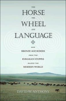 Paperback The Horse, the Wheel, and Language: How Bronze-Age Riders from the Eurasian Steppes Shaped the Modern World Book