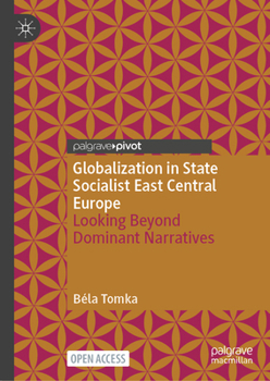 Hardcover Globalization in State Socialist East Central Europe: Looking Beyond Dominant Narratives Book